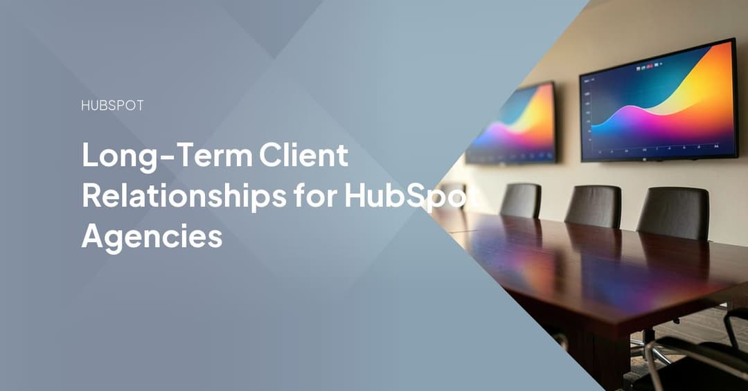 Long-Term Client Relationships for HubSpot Agencies