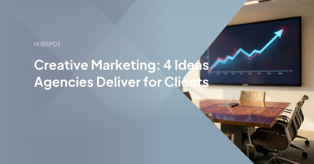 Creative Marketing: 4 Ideas Agencies Deliver for Clients