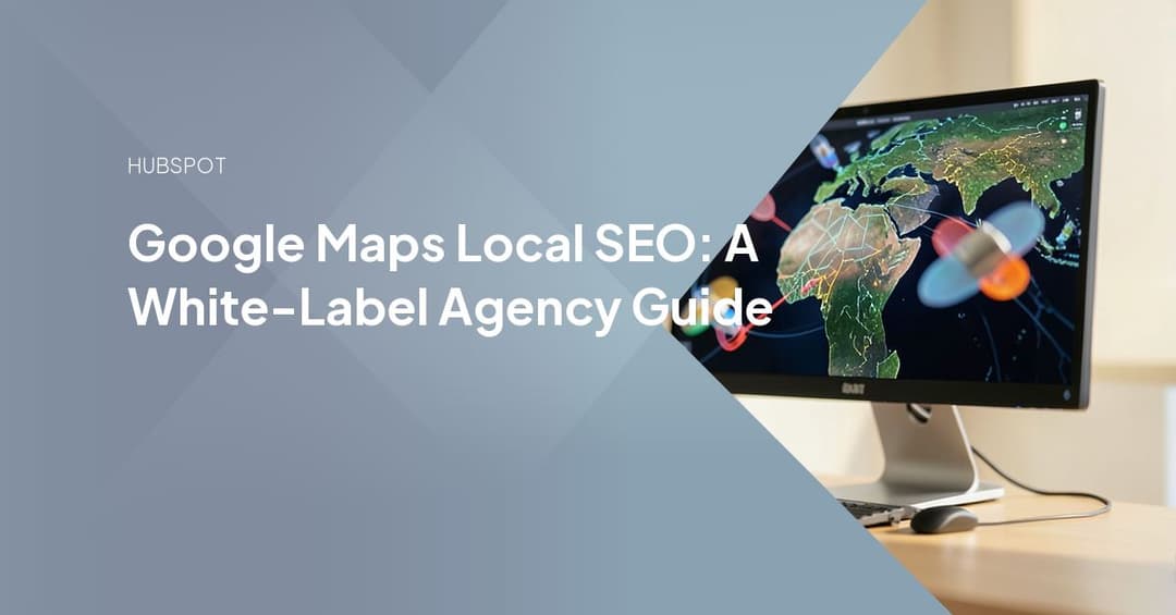 Google Maps Local SEO: A White-Label Agency Guide