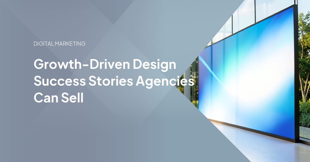 Growth-Driven Design Success Stories Agencies Can Sell