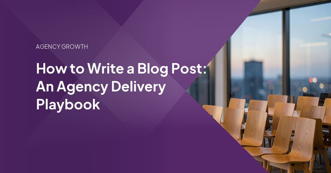 How to Write a Blog Post: An Agency Delivery Playbook