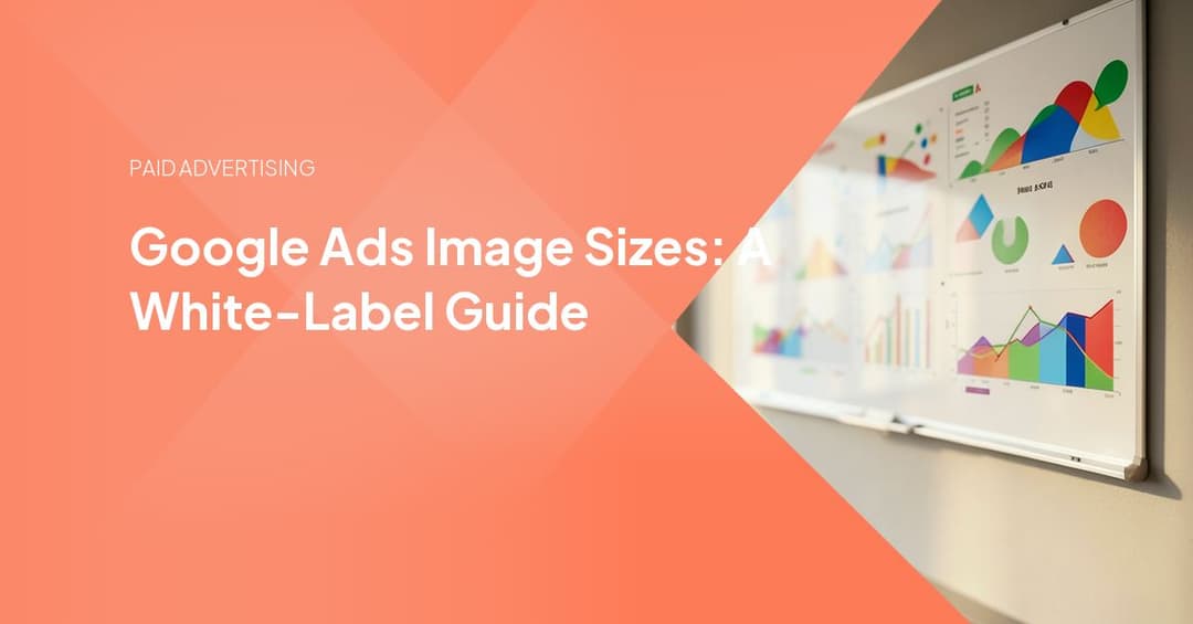 Google Ads Image Sizes: A White-Label Guide
