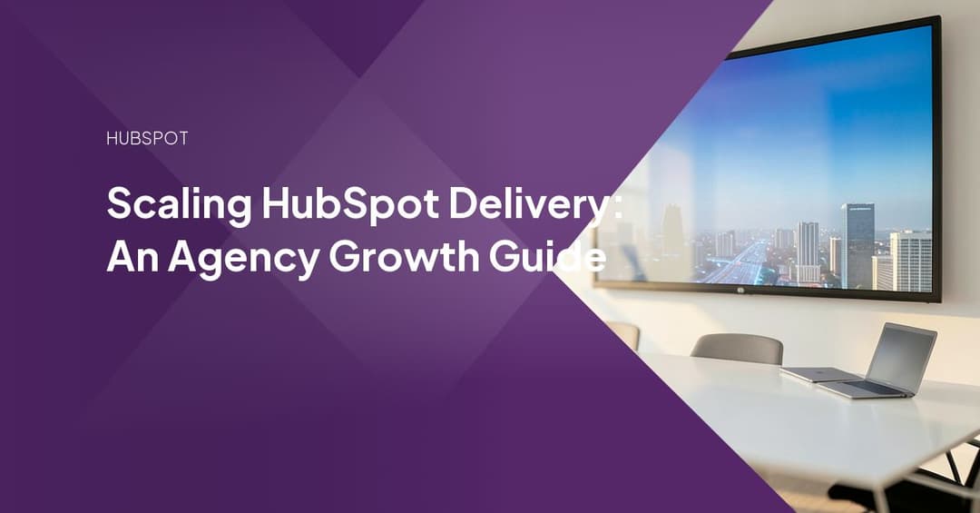 Scaling HubSpot Delivery: An Agency Growth Guide