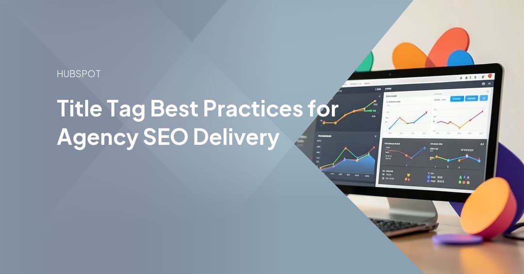 Title Tag Best Practices for Agency SEO Delivery